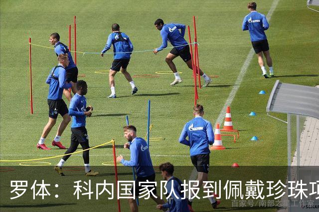 罗体：科内国家队报到佩戴珍珠项链，时尚穿搭引发关注和热议