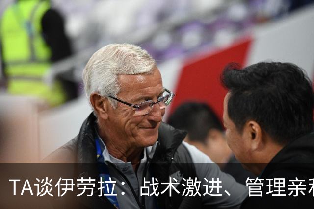 TA谈伊劳拉：战术激进、管理亲和、场内激情、媒体冷静